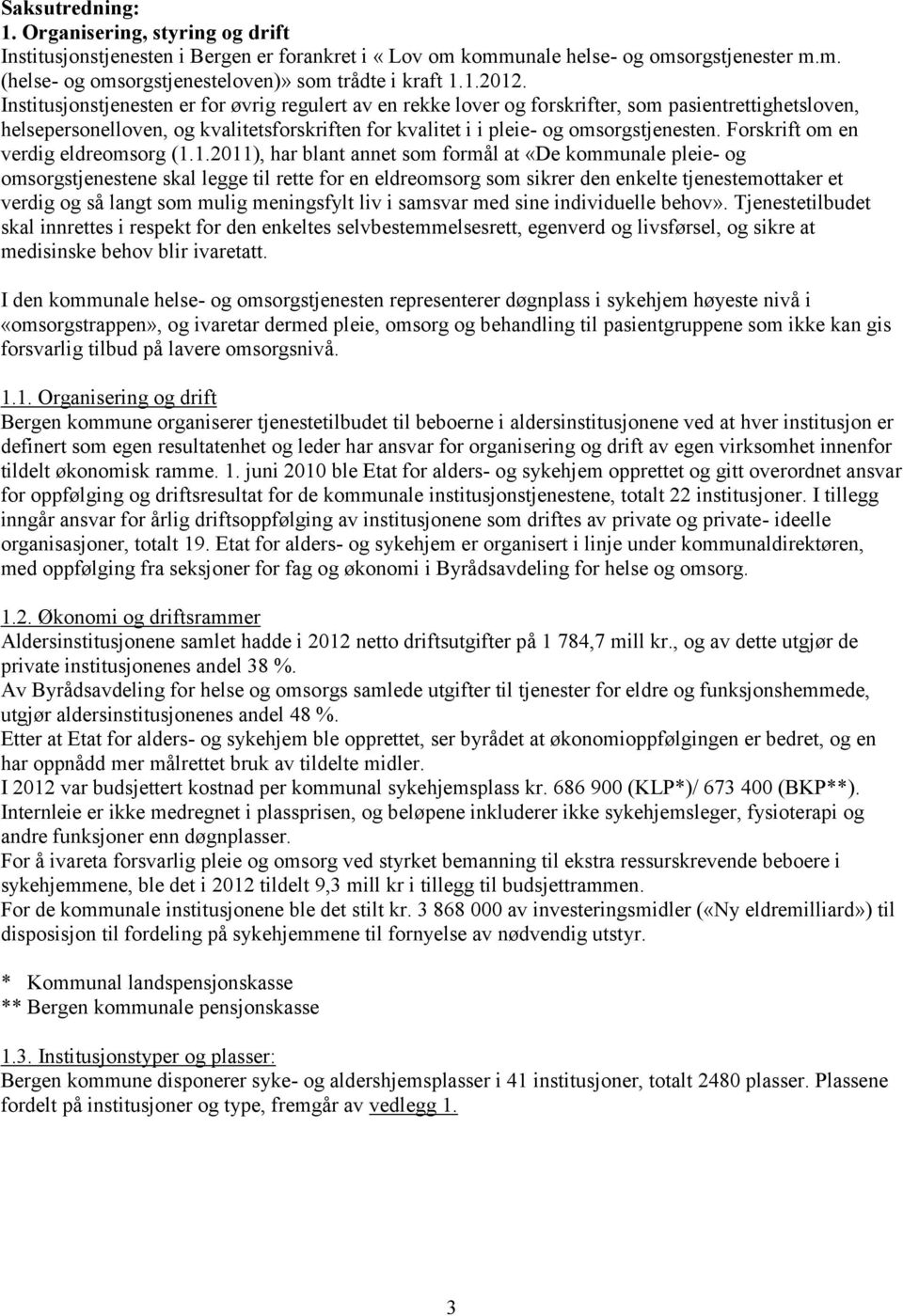 Institusjonstjenesten er for øvrig regulert av en rekke lover og forskrifter, som pasientrettighetsloven, helsepersonelloven, og kvalitetsforskriften for kvalitet i i pleie- og omsorgstjenesten.