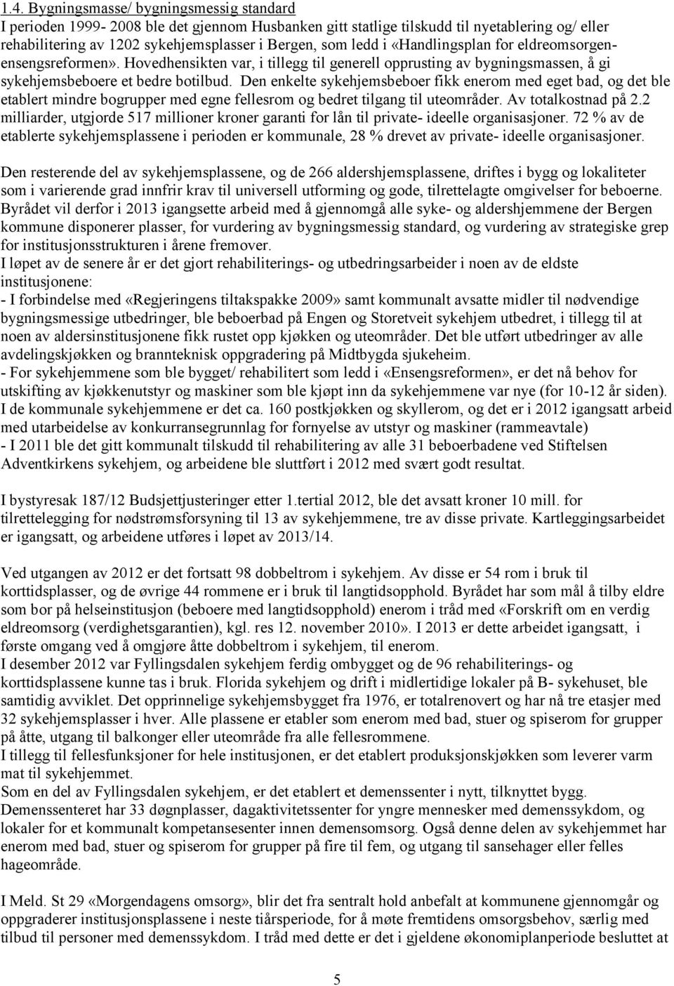 Den enkelte sykehjemsbeboer fikk enerom med eget bad, og det ble etablert mindre bogrupper med egne fellesrom og bedret tilgang til uteområder. Av totalkostnad på 2.