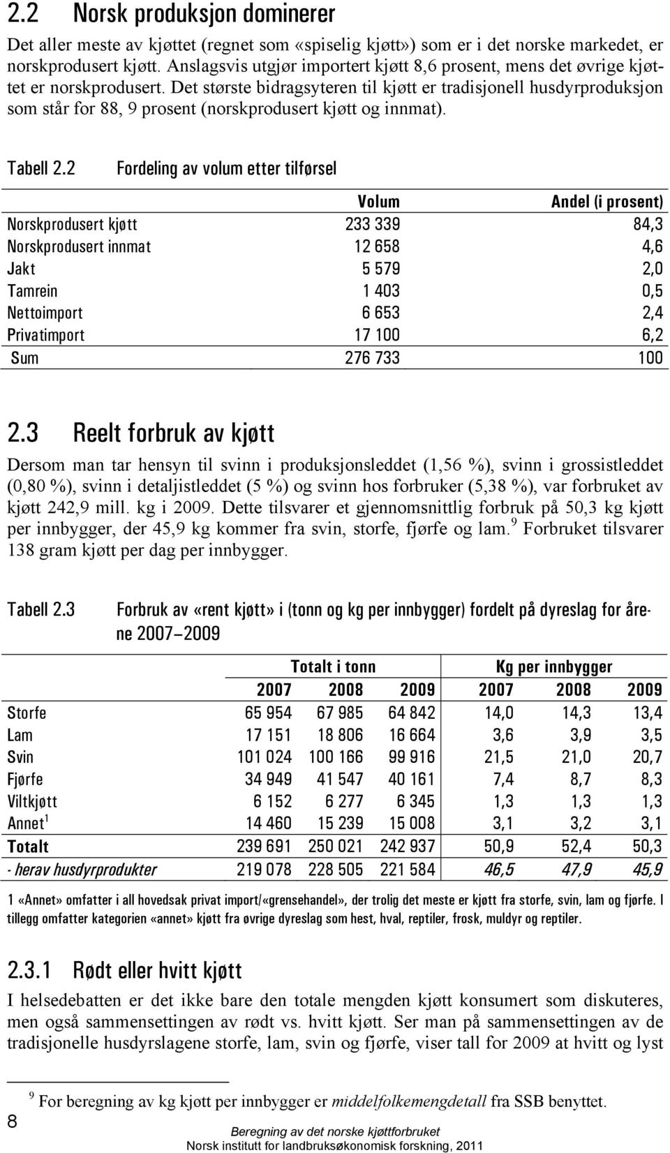 Det største bidragsyteren til kjøtt er tradisjonell husdyrproduksjon som står for 88, 9 prosent (norskprodusert kjøtt og innmat). Tabell 2.