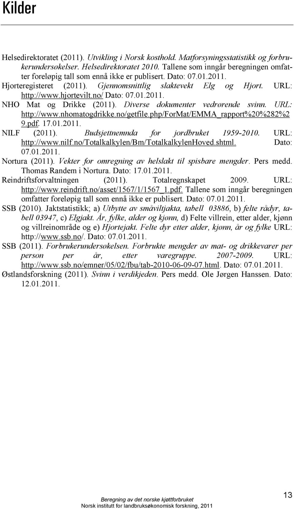 no/ Dato: 07.01.2011. NHO Mat og Drikke (2011). Diverse dokumenter vedrørende svinn. URL: http://www.nhomatogdrikke.no/getfile.php/format/emma_rapport%20%282%2 9.pdf. 17.01.2011. NILF (2011).
