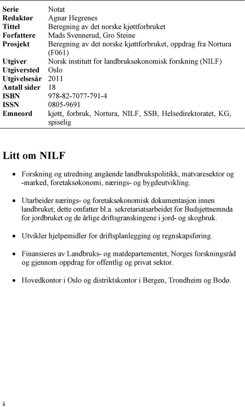 landbrukspolitikk, matvaresektor og -marked, foretaksøkonomi, nærings- og bygdeutvikling. Utarbeider nærings- og foretaksøkonomisk dokumentasjon innen landbruket; dette omfatter bl.a. sekretariatsarbeidet for Budsjettnemnda for jordbruket og de årlige driftsgranskingene i jord- og skogbruk.