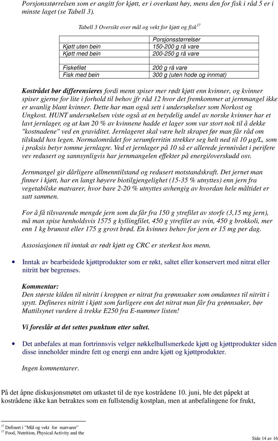 og innmat) Kostrådet bør differensieres fordi menn spiser mer rødt kjøtt enn kvinner, og kvinner spiser gjerne for lite i forhold til behov jfr råd 12 hvor det fremkommer at jernmangel ikke er