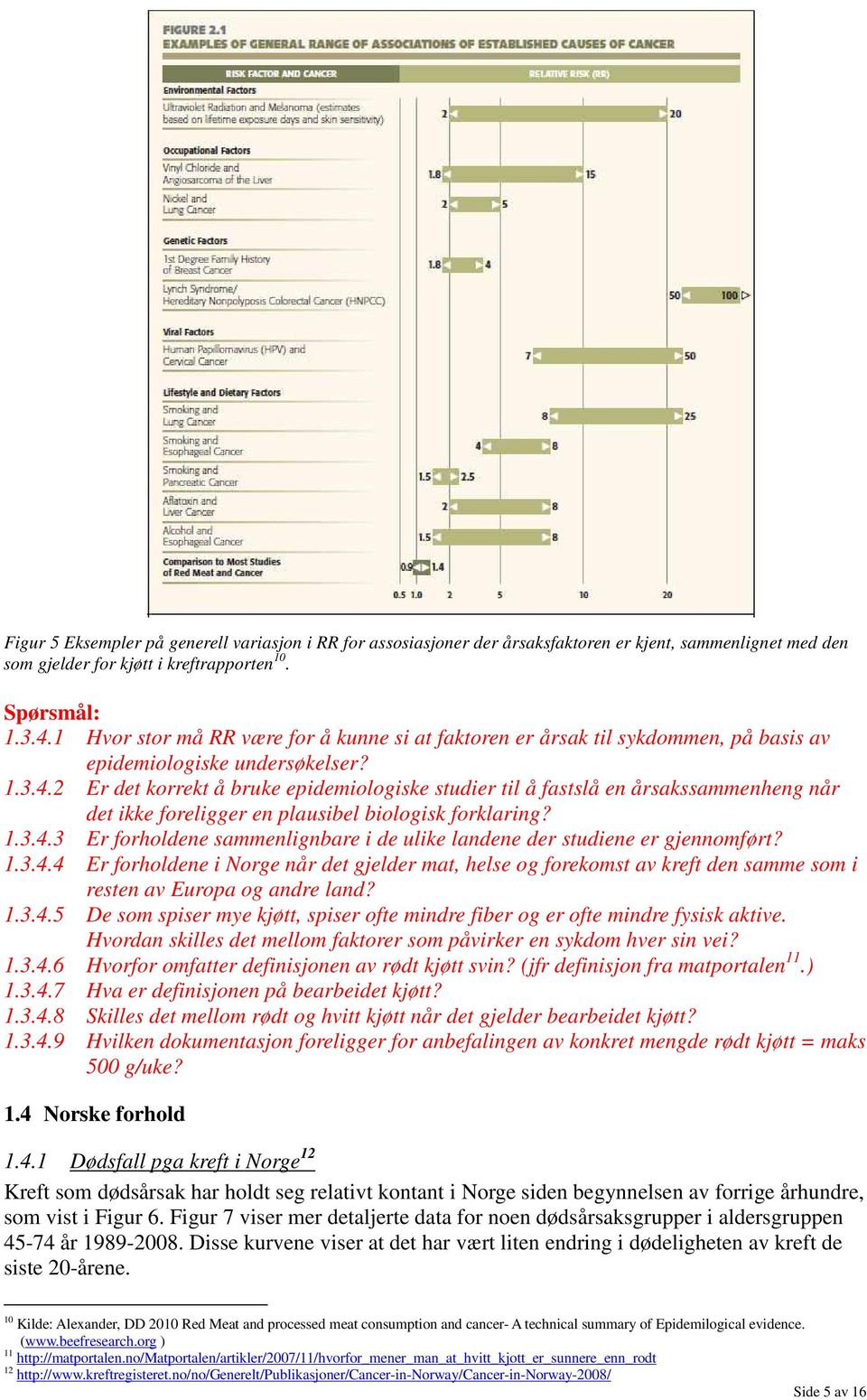 2 Er det korrekt å bruke epidemiologiske studier til å fastslå en årsakssammenheng når det ikke foreligger en plausibel biologisk forklaring? 1.3.4.