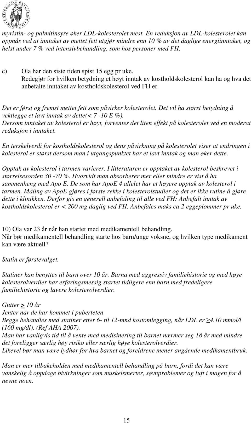 c) Ola har den siste tiden spist 15 egg pr uke. Redegjør for hvilken betydning et høyt inntak av kostholdskolesterol kan ha og hva det anbefalte inntaket av kostholdskolesterol ved FH er.