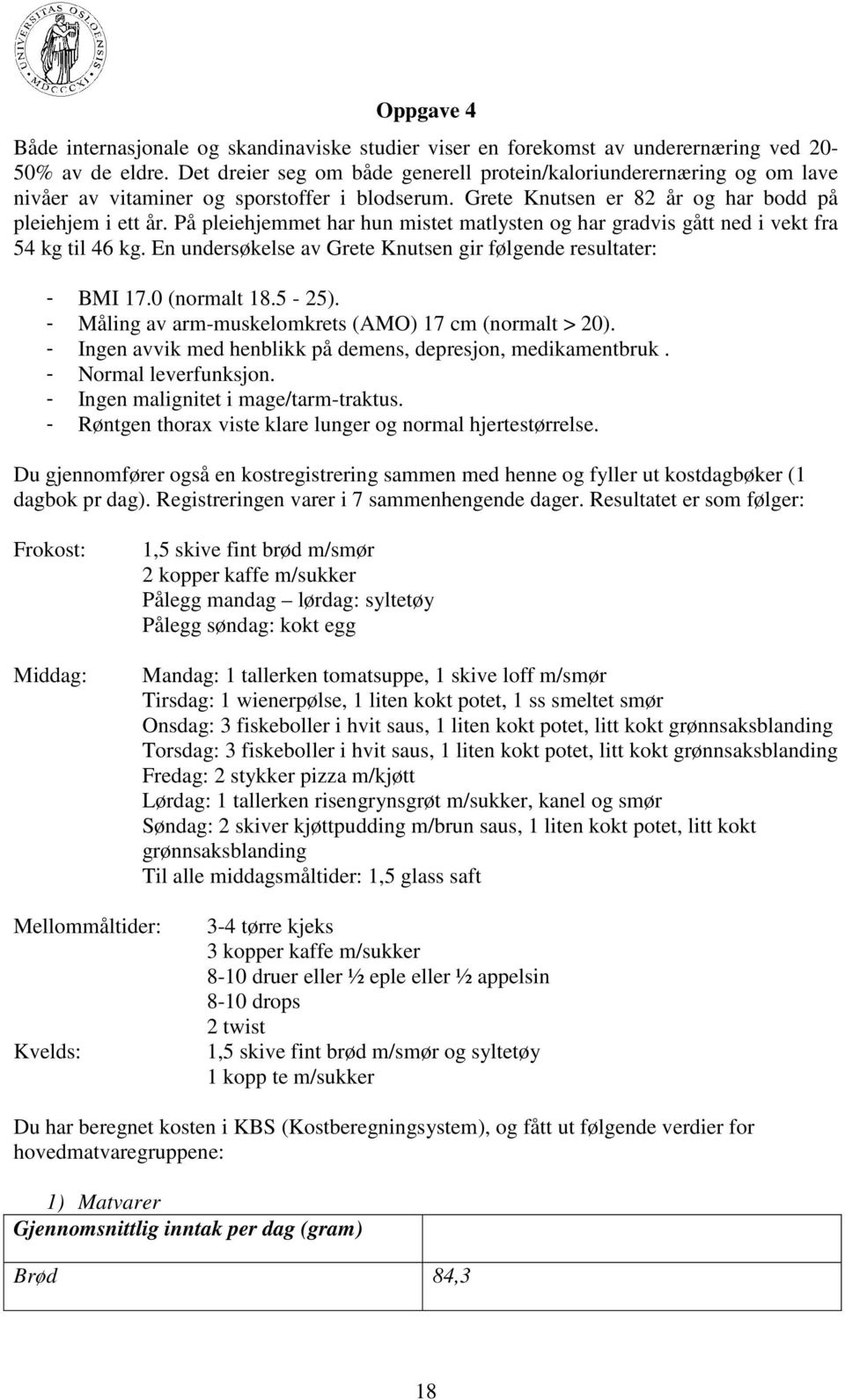 På pleiehjemmet har hun mistet matlysten og har gradvis gått ned i vekt fra 54 kg til 46 kg. En undersøkelse av Grete Knutsen gir følgende resultater: - BMI 17.0 (normalt 18.5-25).