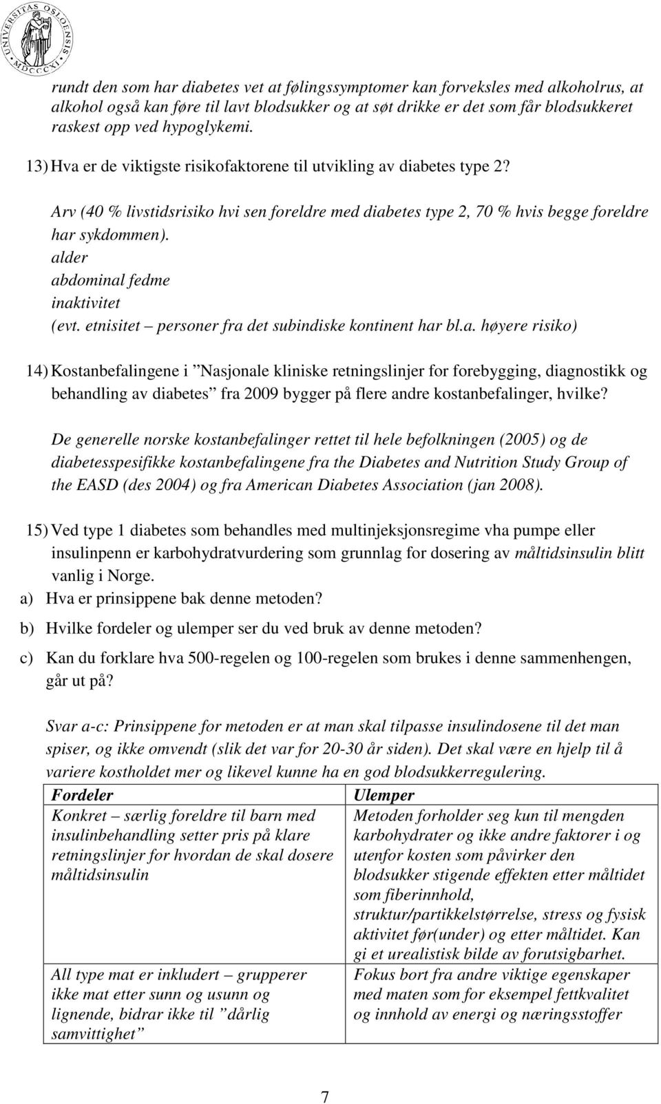 alder abdominal fedme inaktivitet (evt. etnisitet personer fra det subindiske kontinent har bl.a. høyere risiko) 14) Kostanbefalingene i Nasjonale kliniske retningslinjer for forebygging, diagnostikk og behandling av diabetes fra 2009 bygger på flere andre kostanbefalinger, hvilke?