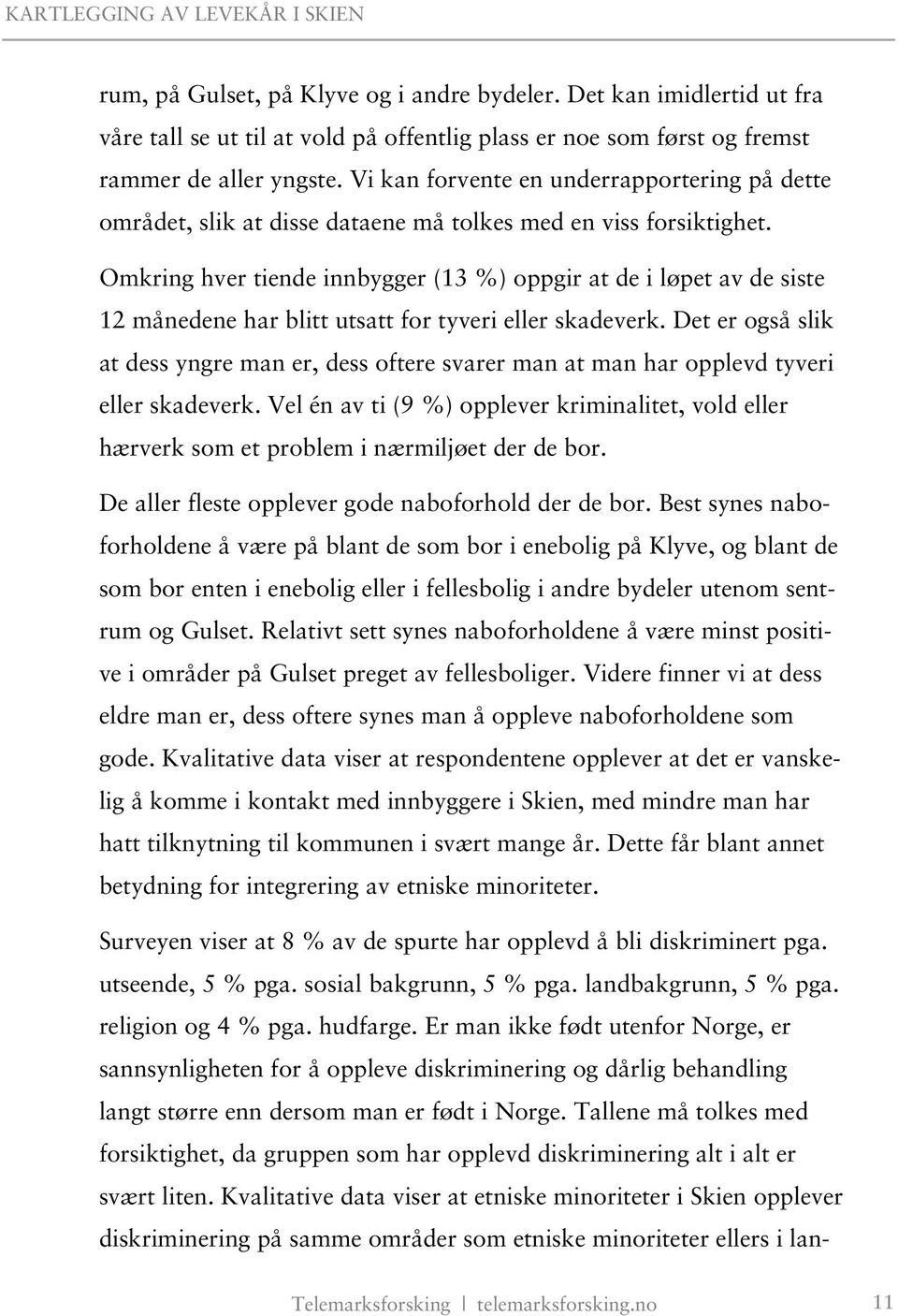 Omkring hver tiende innbygger (13 %) oppgir at de i løpet av de siste 12 månedene har blitt utsatt for tyveri eller skadeverk.