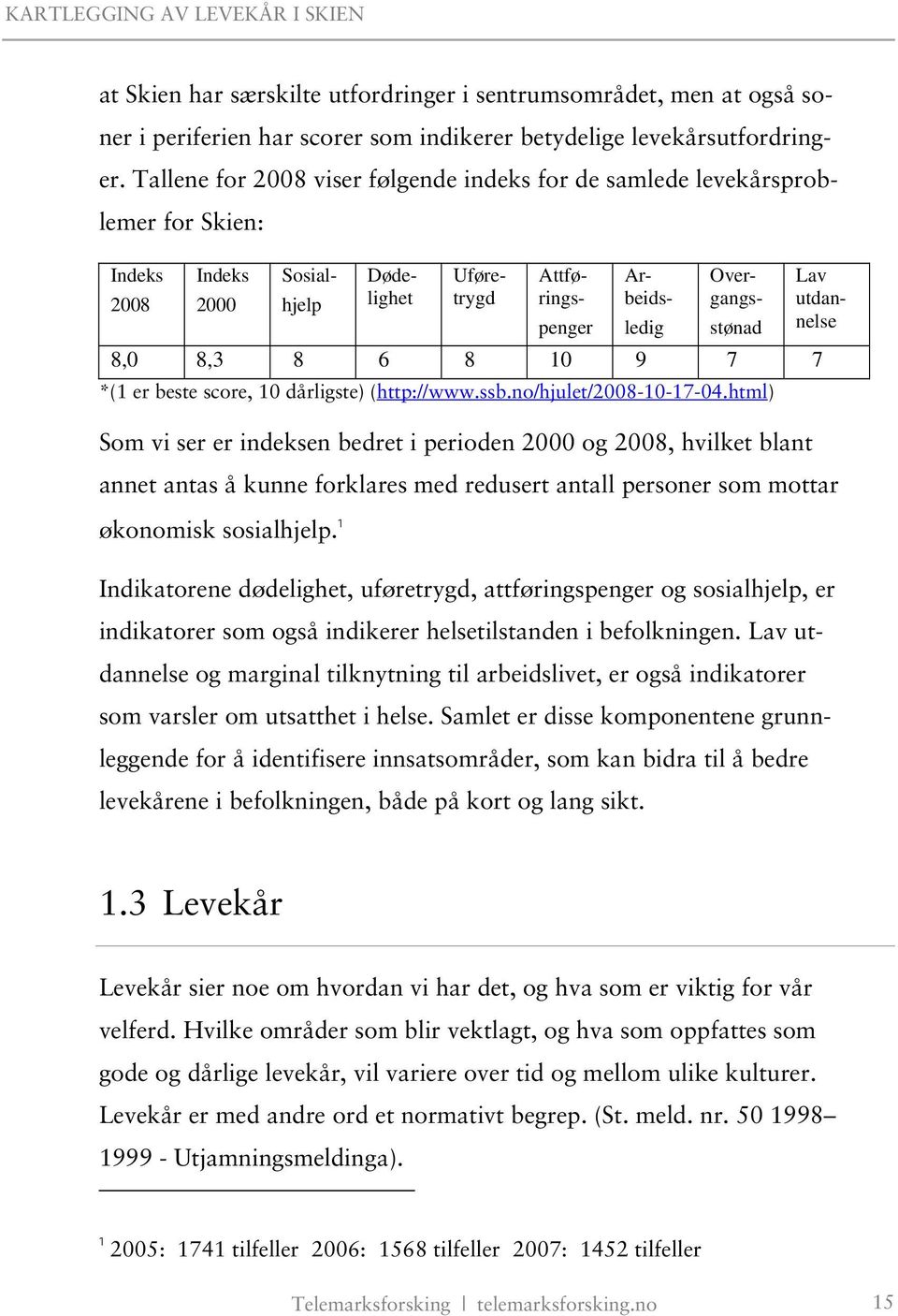 7 *(1 er beste score, 1 dårligste) (http://www.ssb.no/hjulet/28-1-17-4.