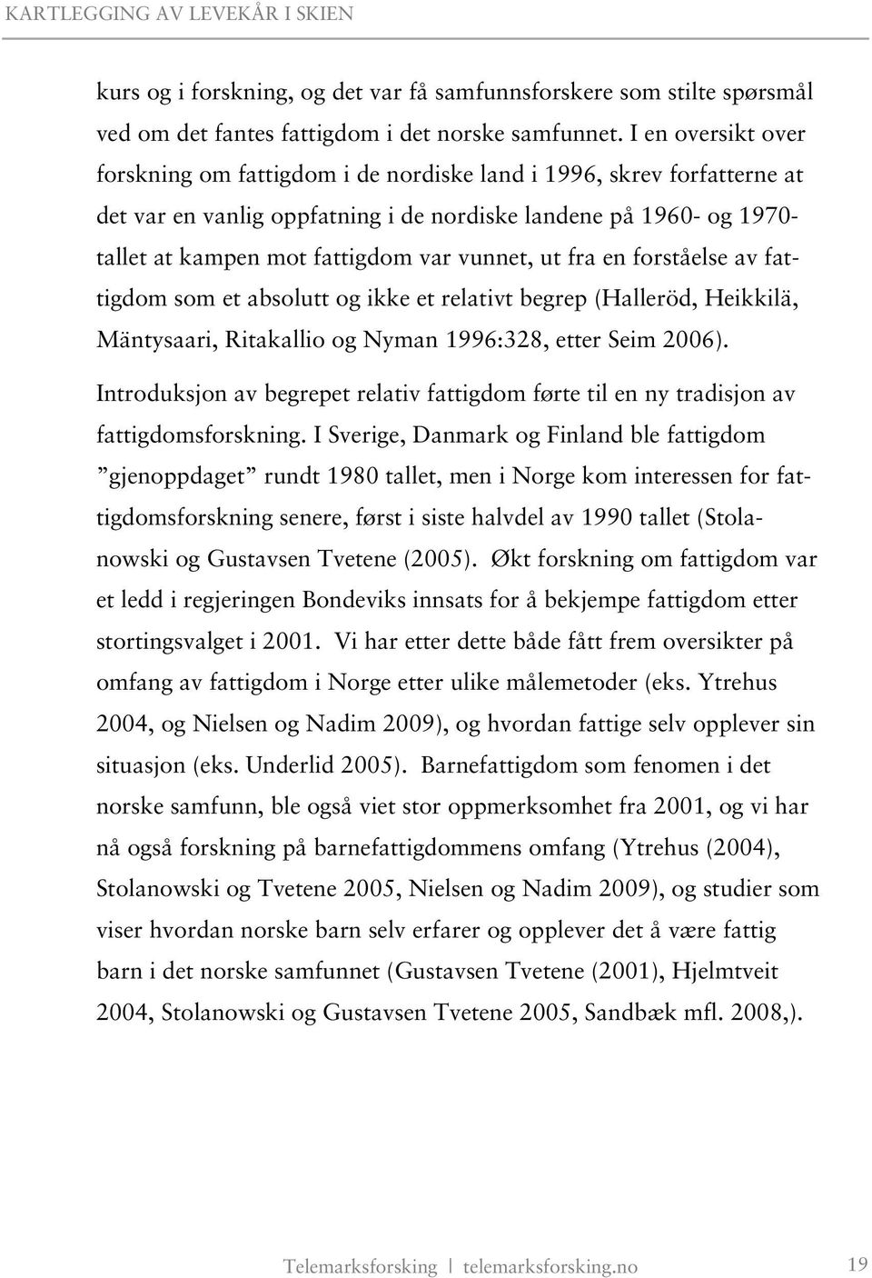 ut fra en forståelse av fattigdom som et absolutt og ikke et relativt begrep (Halleröd, Heikkilä, Mäntysaari, Ritakallio og Nyman 1996:328, etter Seim 26).