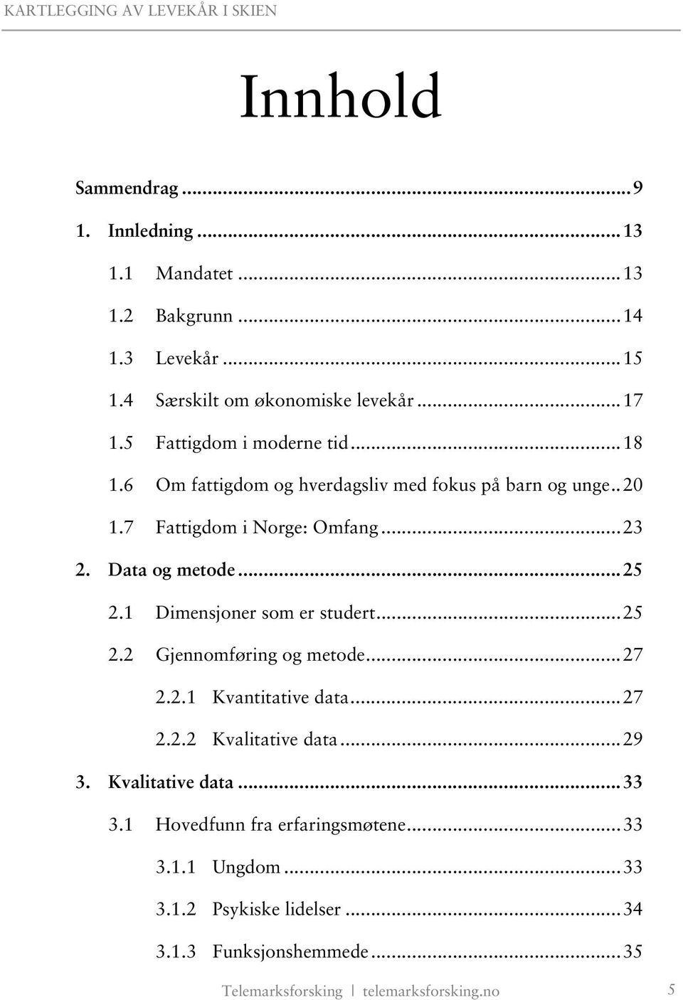 ..25 2.1 Dimensjoner som er studert...25 2.2 Gjennomføring og metode...27 2.2.1 Kvantitative data...27 2.2.2 Kvalitative data...29 3.