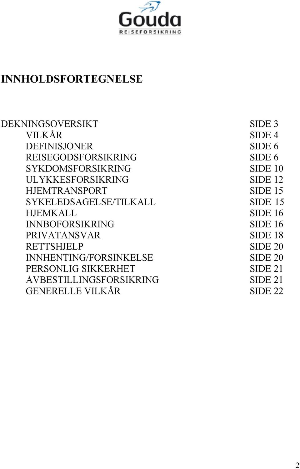 SYKELEDSAGELSE/TILKALL SIDE 15 HJEMKALL SIDE 16 INNBOFORSIKRING SIDE 16 PRIVATANSVAR SIDE 18