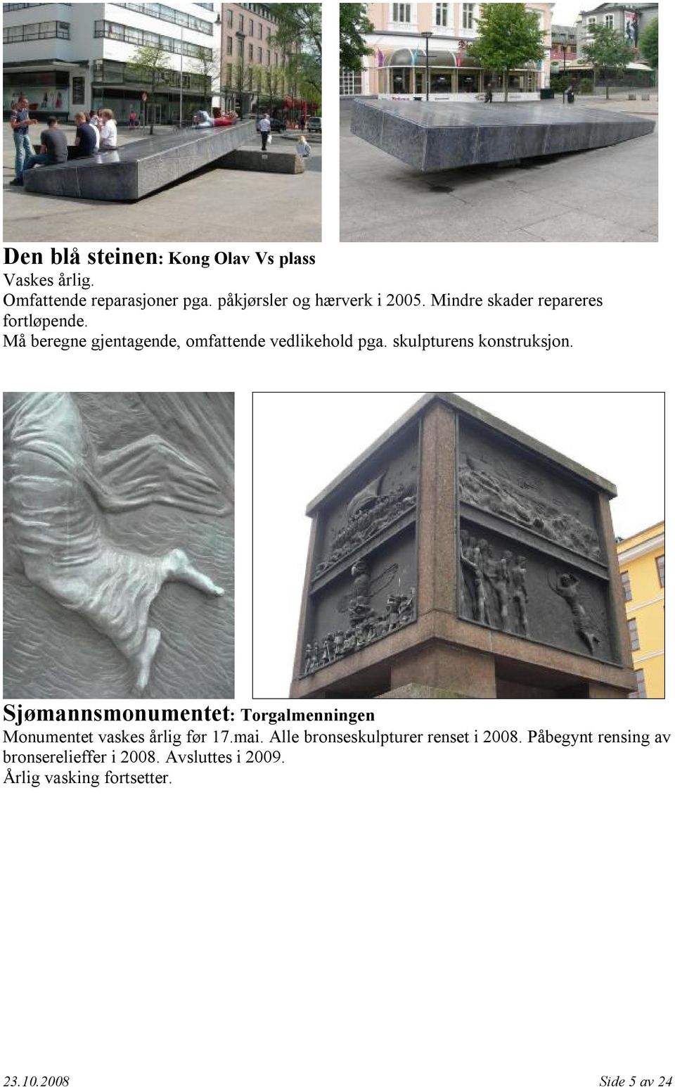 skulpturens konstruksjon. Sjømannsmonumentet: Torgalmenningen Monumentet vaskes årlig før 17.mai.
