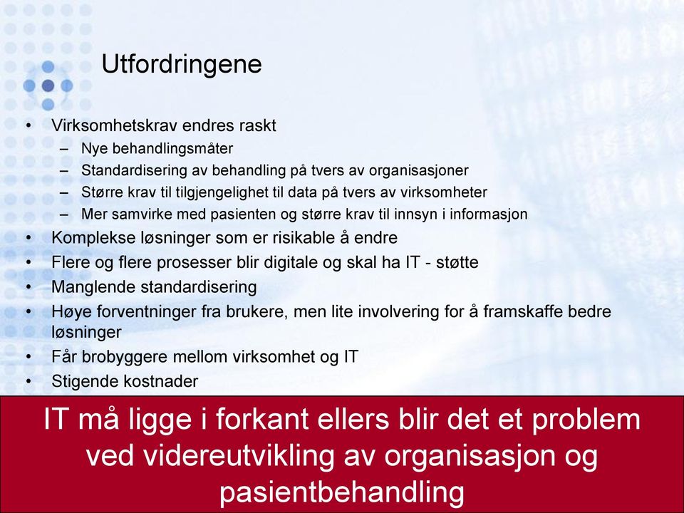 prosesser blir digitale og skal ha IT - støtte Manglende standardisering Høye forventninger fra brukere, men lite involvering for å framskaffe bedre løsninger