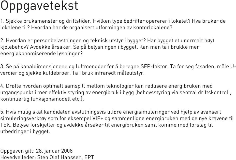 3. Se på kanaldimensjonene og luftmengder for å beregne SFP-faktor. Ta for seg fasaden, måle U- verdier og sjekke kuldebroer. Ta i bruk infrarødt måleutstyr. 4.