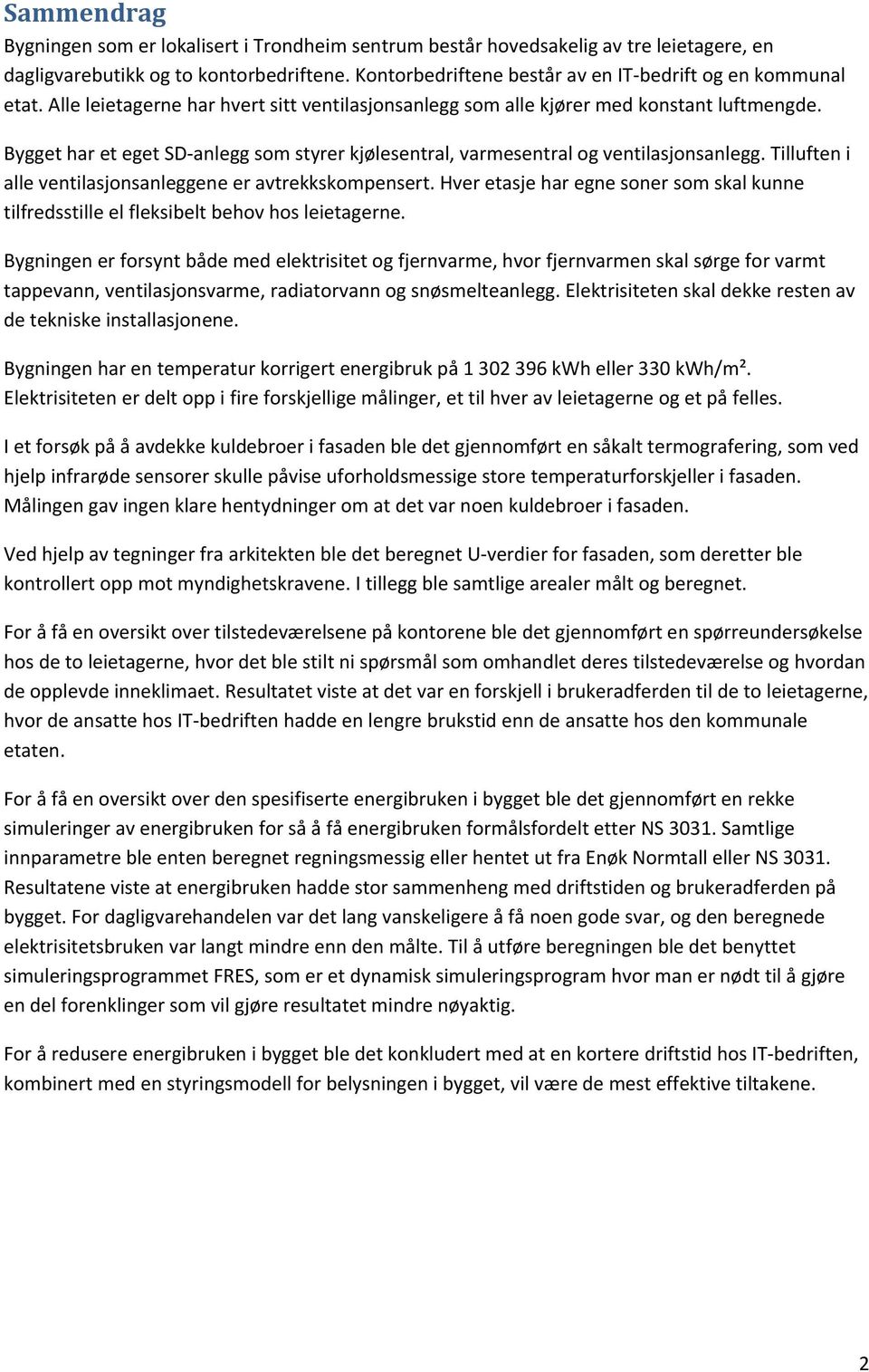 Bygget har et eget SD anlegg som styrer kjølesentral, varmesentral og ventilasjonsanlegg. Tilluften i alle ventilasjonsanleggene er avtrekkskompensert.