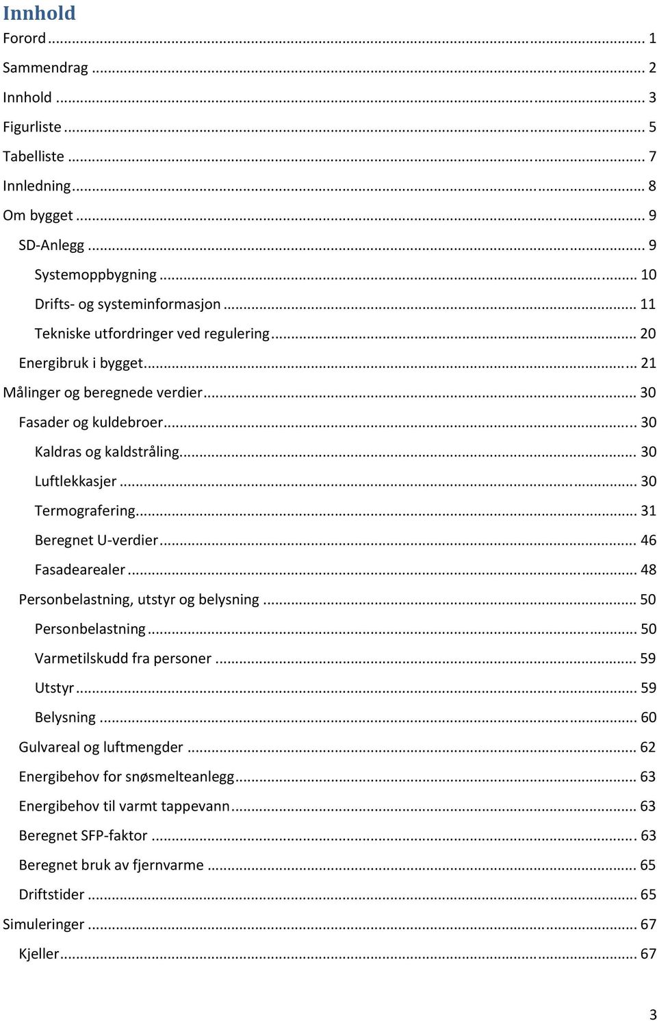 .. 30 Termografering... 31 Beregnet U verdier... 46 Fasadearealer... 48 Personbelastning, utstyr og belysning... 50 Personbelastning... 50 Varmetilskudd fra personer... 59 Utstyr... 59 Belysning.