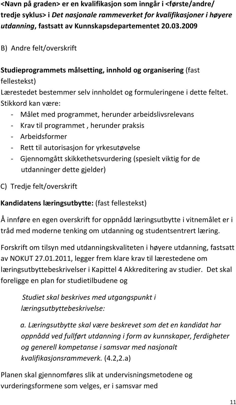 Stikkord kan være: Målet med programmet, herunder arbeidslivsrelevans Krav til programmet, herunder praksis Arbeidsformer Rett til autorisasjon for yrkesutøvelse Gjennomgått skikkethetsvurdering