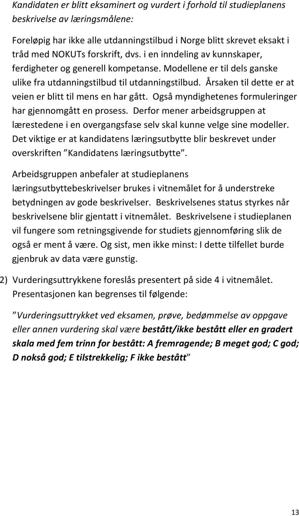 Årsaken til dette er at veien er blitt til mens en har gått. Også myndighetenes formuleringer har gjennomgått en prosess.