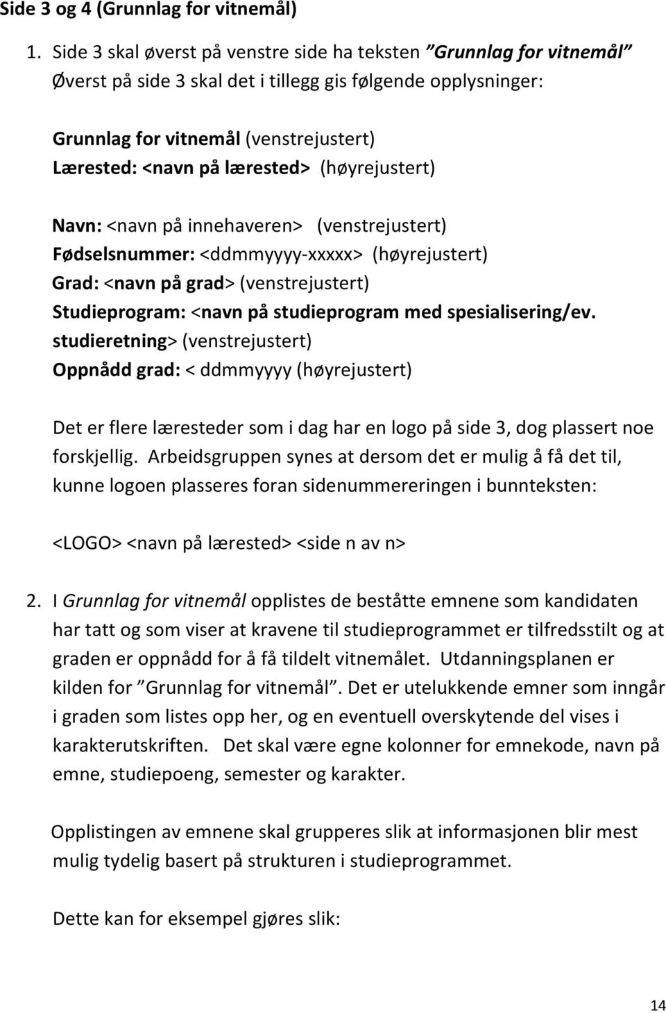 (høyrejustert) Navn: <navn på innehaveren> (venstrejustert) Fødselsnummer: <ddmmyyyy xxxxx> (høyrejustert) Grad: <navn på grad> (venstrejustert) Studieprogram: <navn på studieprogram med