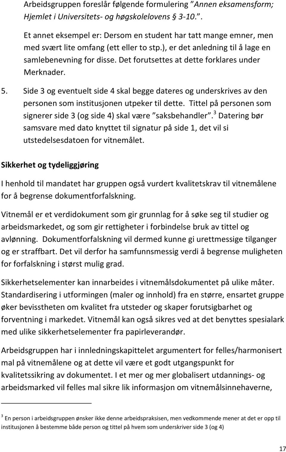 Det forutsettes at dette forklares under Merknader. 5. Side 3 og eventuelt side 4 skal begge dateres og underskrives av den personen som institusjonen utpeker til dette.