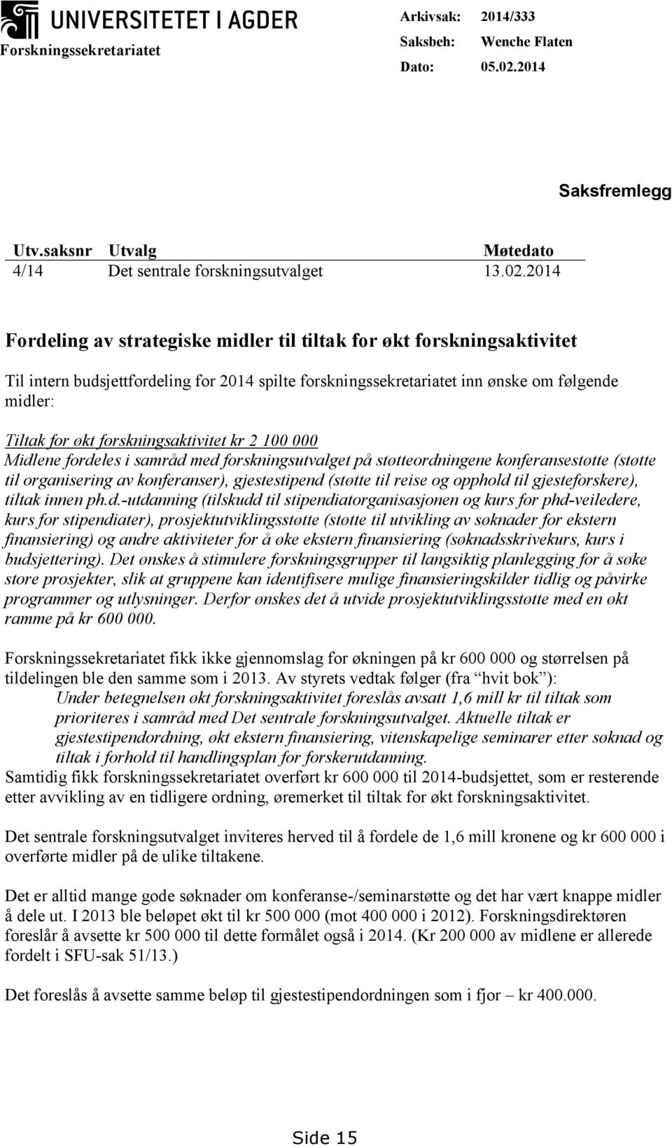 2014 Fordeling av strategiske midler til tiltak for økt forskningsaktivitet Til intern budsjettfordeling for 2014 spilte forskningssekretariatet inn ønske om følgende midler: Tiltak for økt