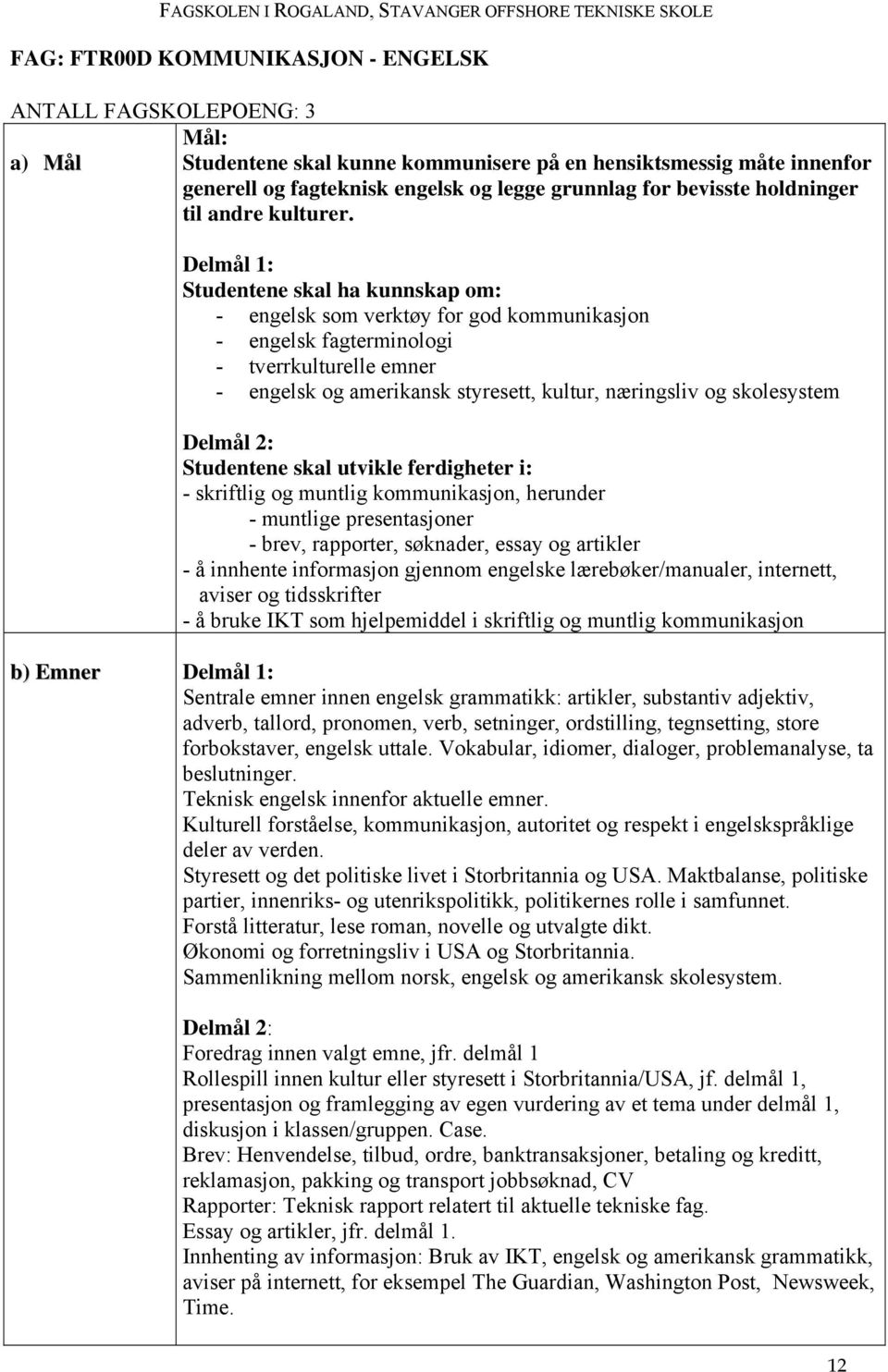 Delmål 1: Studentene skal ha kunnskap om: - engelsk som verktøy for god kommunikasjon - engelsk fagterminologi - tverrkulturelle emner - engelsk og amerikansk styresett, kultur, næringsliv og