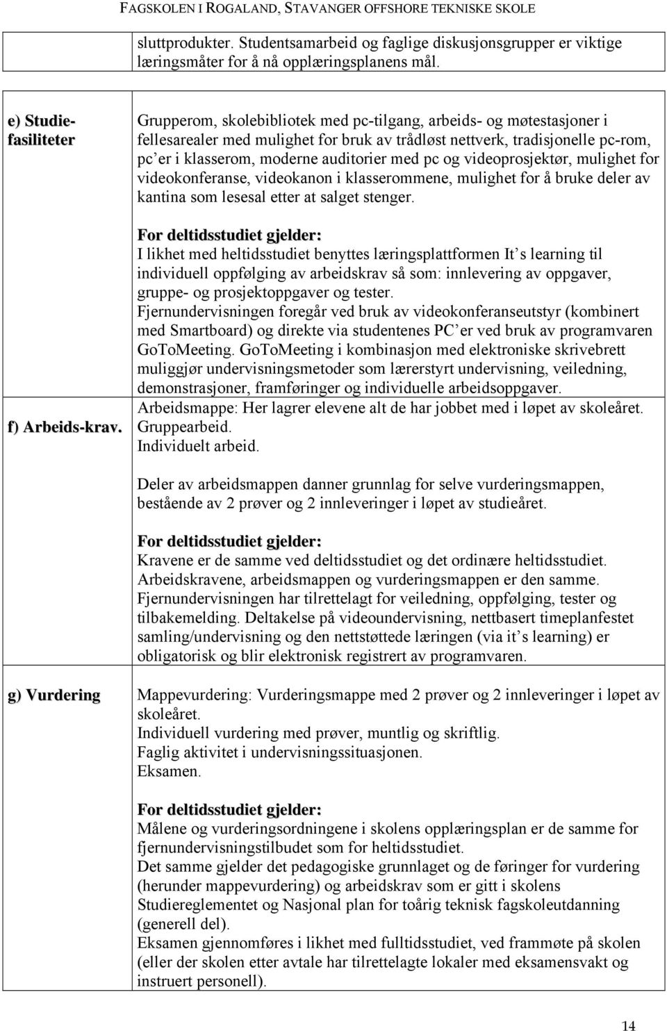 videoprosjektør, mulighet for videokonferanse, videokanon i klasserommene, mulighet for å bruke deler av kantina som lesesal etter at salget stenger.