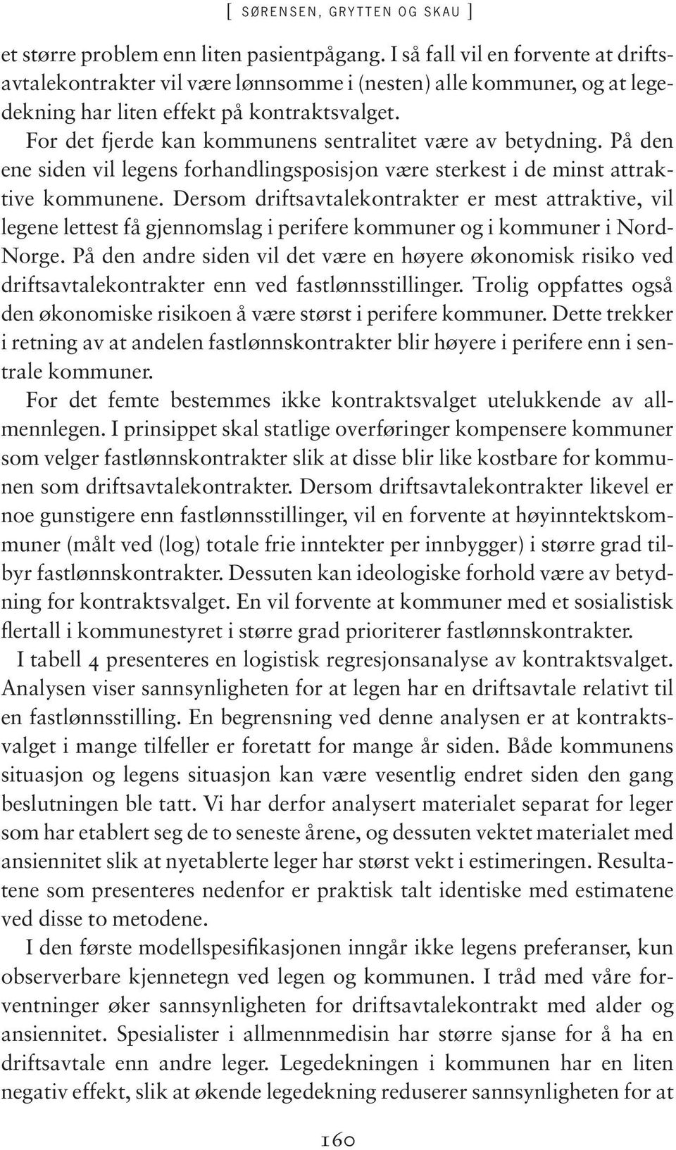 For det fjerde kan kommunens sentralitet være av betydning. På den ene siden vil legens forhandlingsposisjon være sterkest i de minst attraktive kommunene.