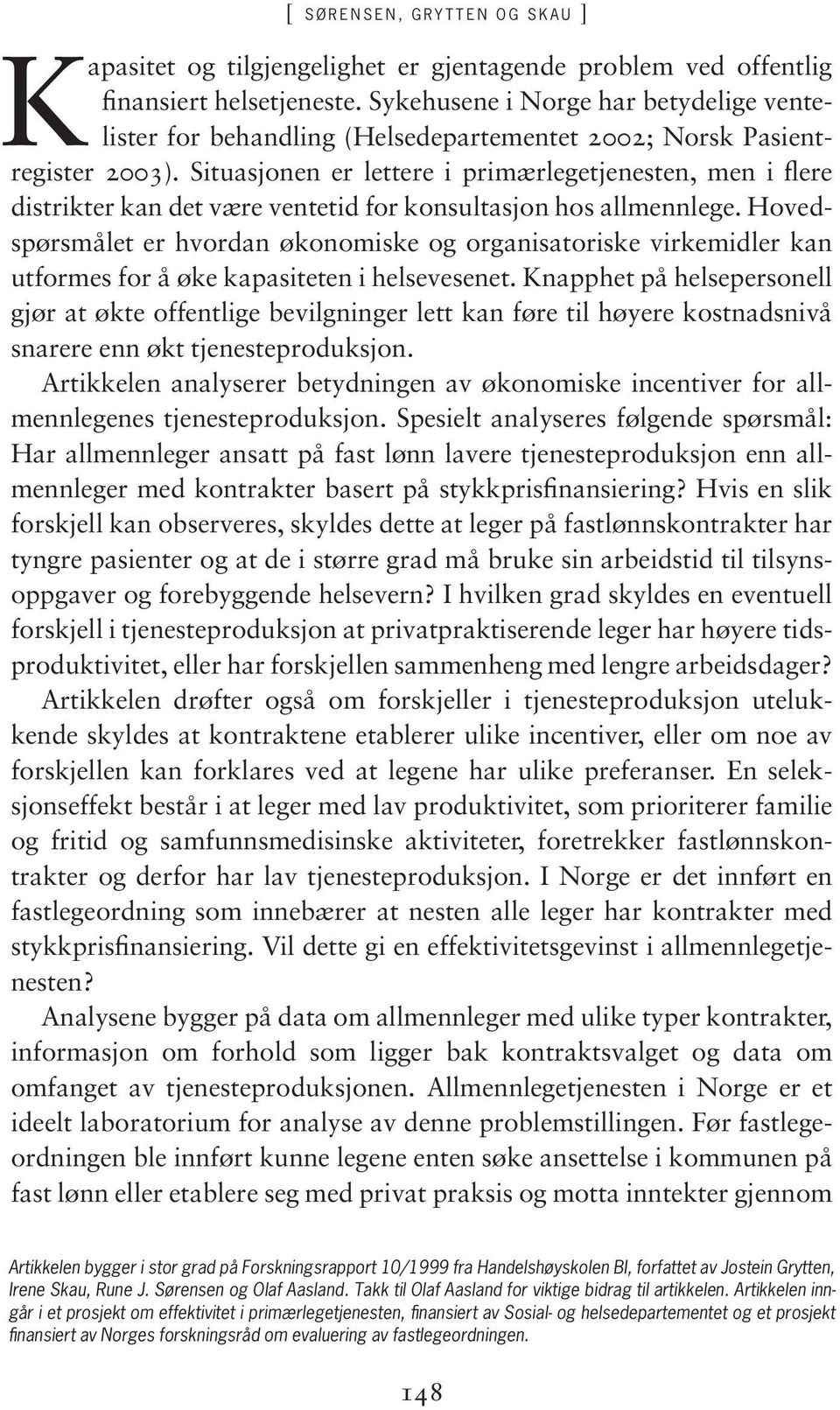 Situasjonen er lettere i primærlegetjenesten, men i flere distrikter kan det være ventetid for konsultasjon hos allmennlege.