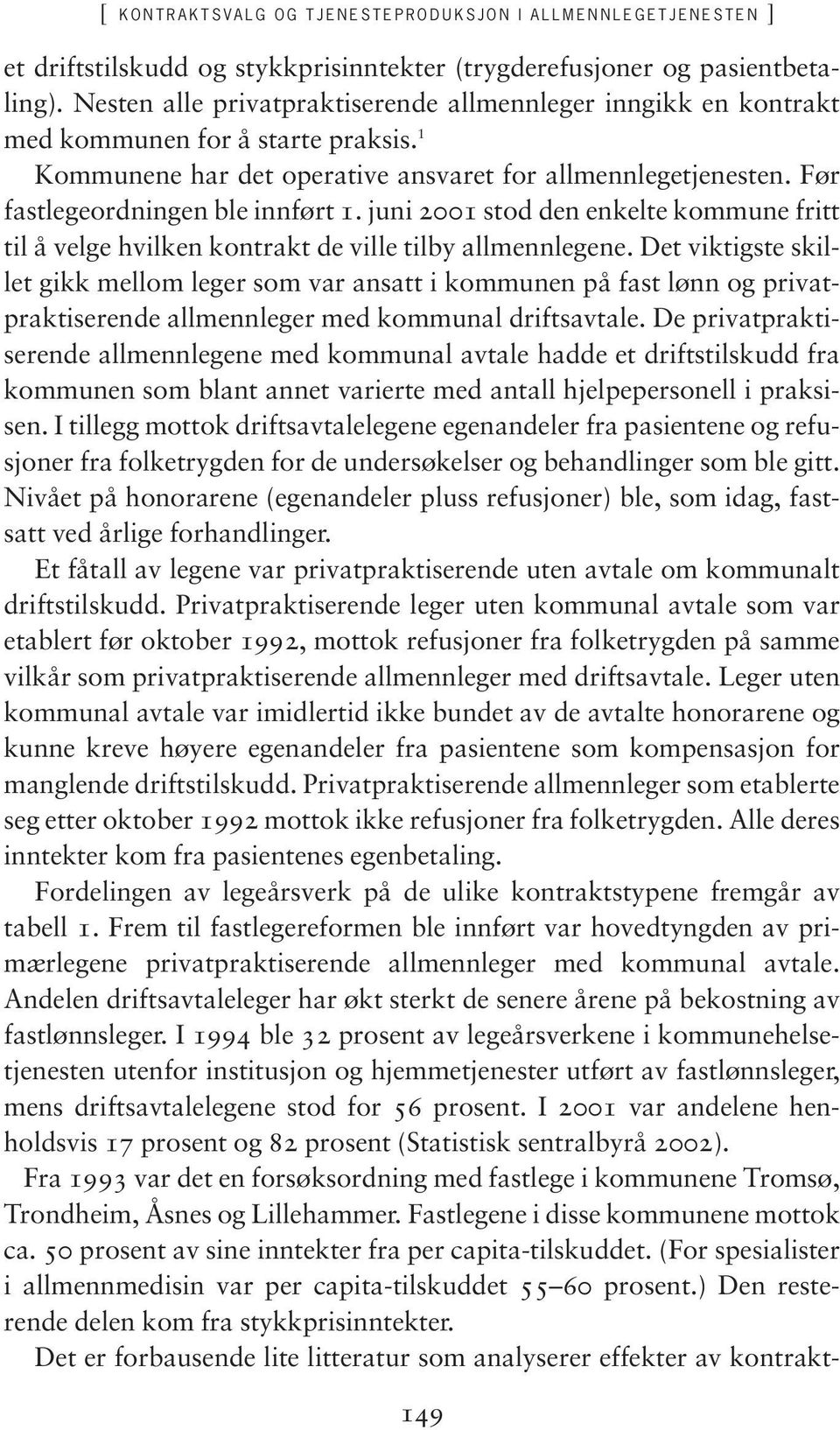 Før fastlegeordningen ble innført 1. juni 2001 stod den enkelte kommune fritt til å velge hvilken kontrakt de ville tilby allmennlegene.