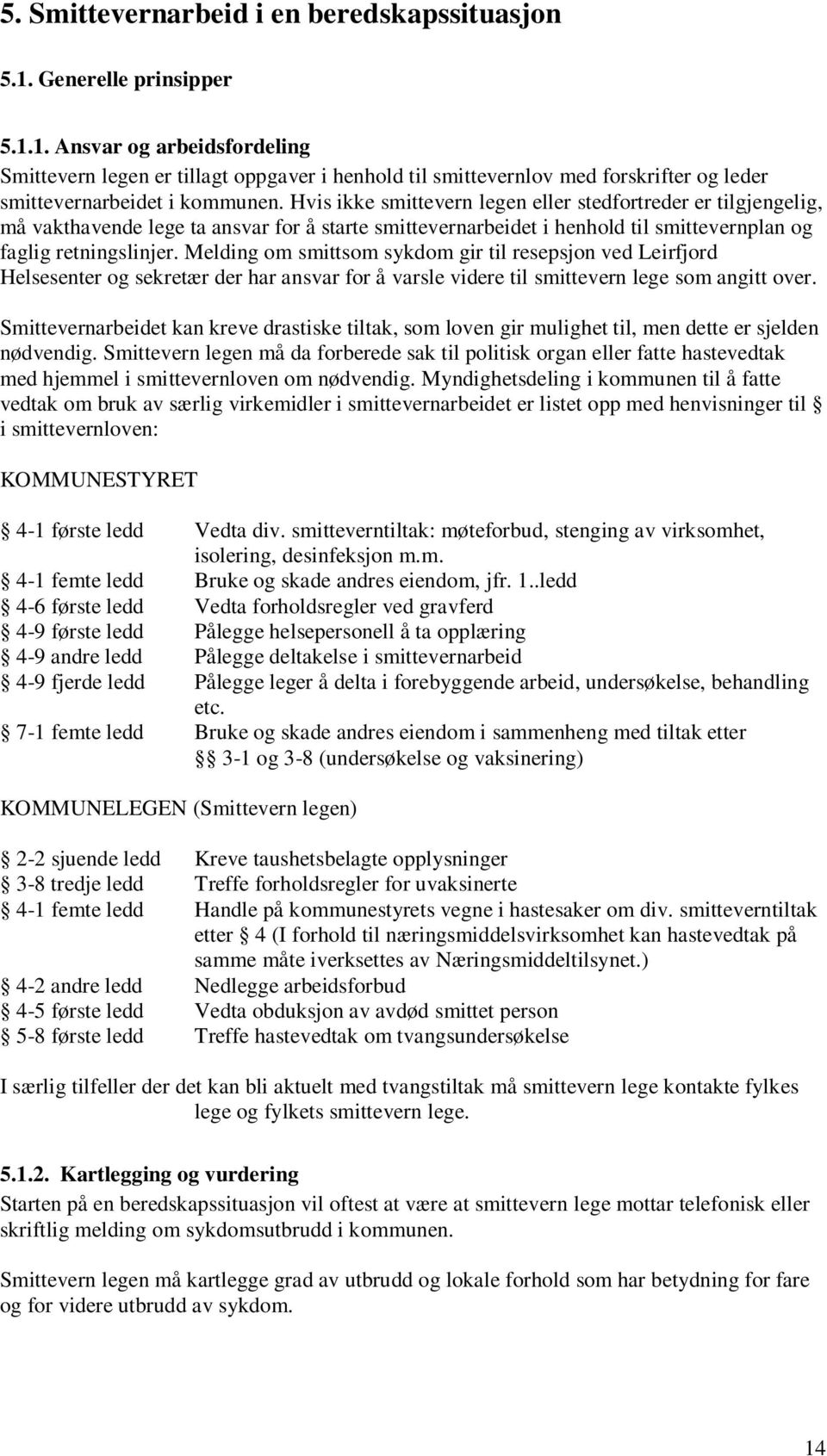 Melding om smittsom sykdom gir til resepsjon ved Leirfjord Helsesenter og sekretær der har ansvar for å varsle videre til smittevern lege som angitt over.