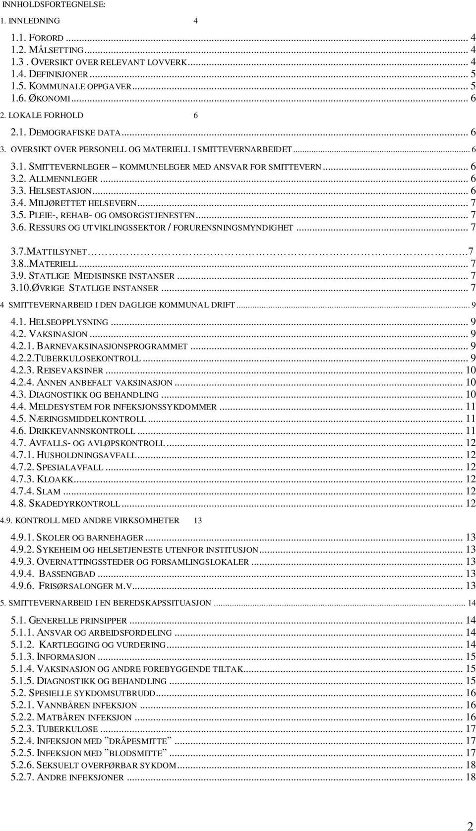 .. 6 3.4. MILJØRETTET HELSEVERN... 7 3.5. PLEIE-, REHAB- OG OMSORGSTJENESTEN... 7 3.6. RESSURS OG UTVIKLINGSSEKTOR / FORURENSNINGSMYNDIGHET... 7 3.7.MATTILSYNET.7 3.8..MATERIELL... 7 3.9.