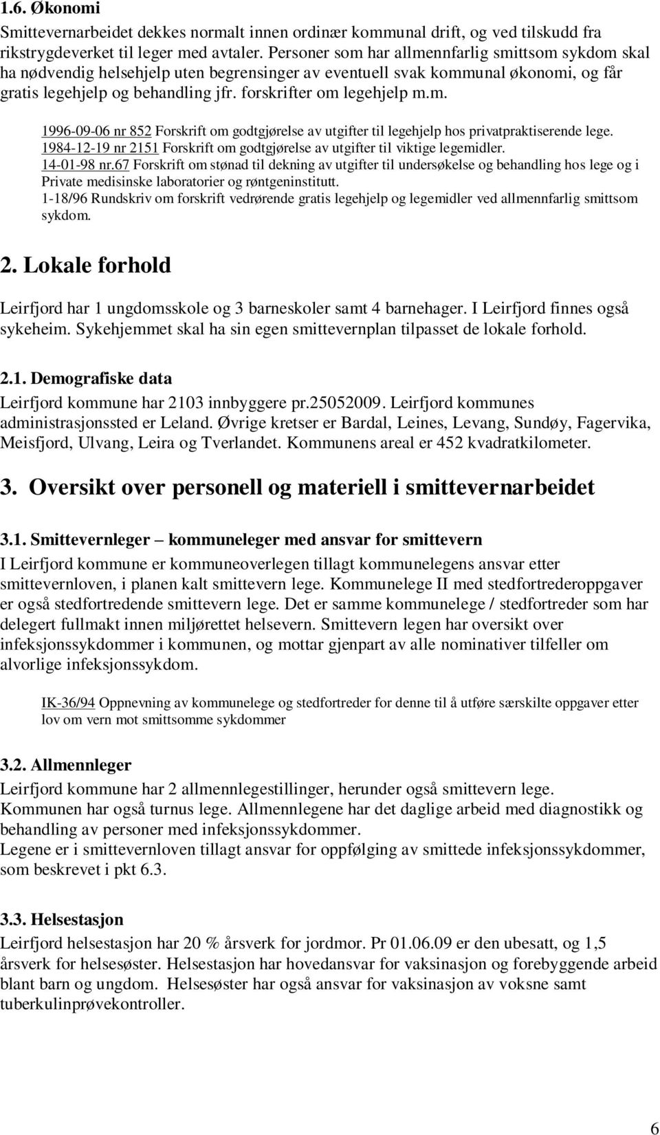 m. 1996-09-06 nr 852 Forskrift om godtgjørelse av utgifter til legehjelp hos privatpraktiserende lege. 1984-12-19 nr 2151 Forskrift om godtgjørelse av utgifter til viktige legemidler. 14-01-98 nr.