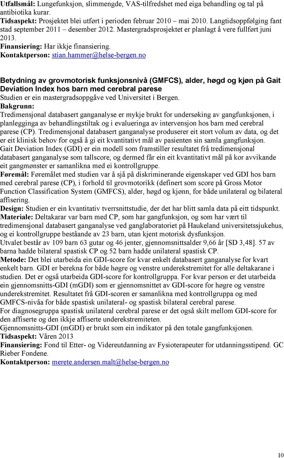 no Betydning av grovmotorisk funksjonsnivå (GMFCS), alder, høgd og kjøn på Gait Deviation Index hos barn med cerebral parese Studien er ein mastergradsoppgåve ved Universitet i Bergen.