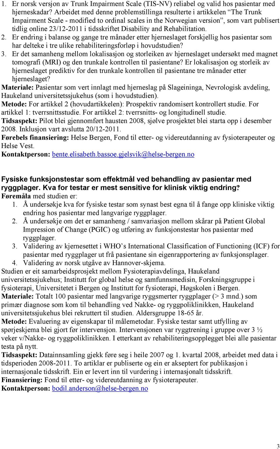 tidsskriftet Disability and Rehabilitation. 2. Er endring i balanse og gange tre månader etter hjerneslaget forskjellig hos pasientar som har delteke i tre ulike rehabiliteringsforløp i hovudstudien?