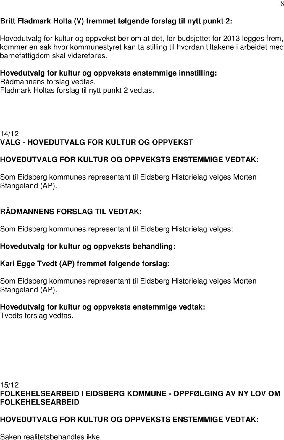 14/12 VALG - HOVEDUTVALG FOR KULTUR OG OPPVEKST HOVEDUTVALG FOR KULTUR OG OPPVEKSTS ENSTEMMIGE VEDTAK: Som Eidsberg kommunes representant til Eidsberg Historielag velges Morten Stangeland (AP).