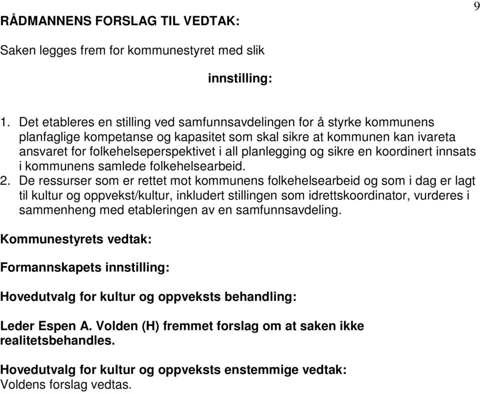 De ressurser som er rettet mot kommunens folkehelsearbeid og som i dag er lagt til kultur og oppvekst/kultur, inkludert stillingen som idrettskoordinator, vurderes i