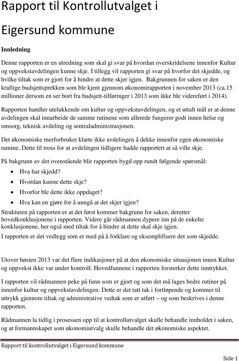 Bakgrunnen for saken er den kraftige budsjettsprekken som ble kjent gjennom økonomirapporten i november 2013 (ca.