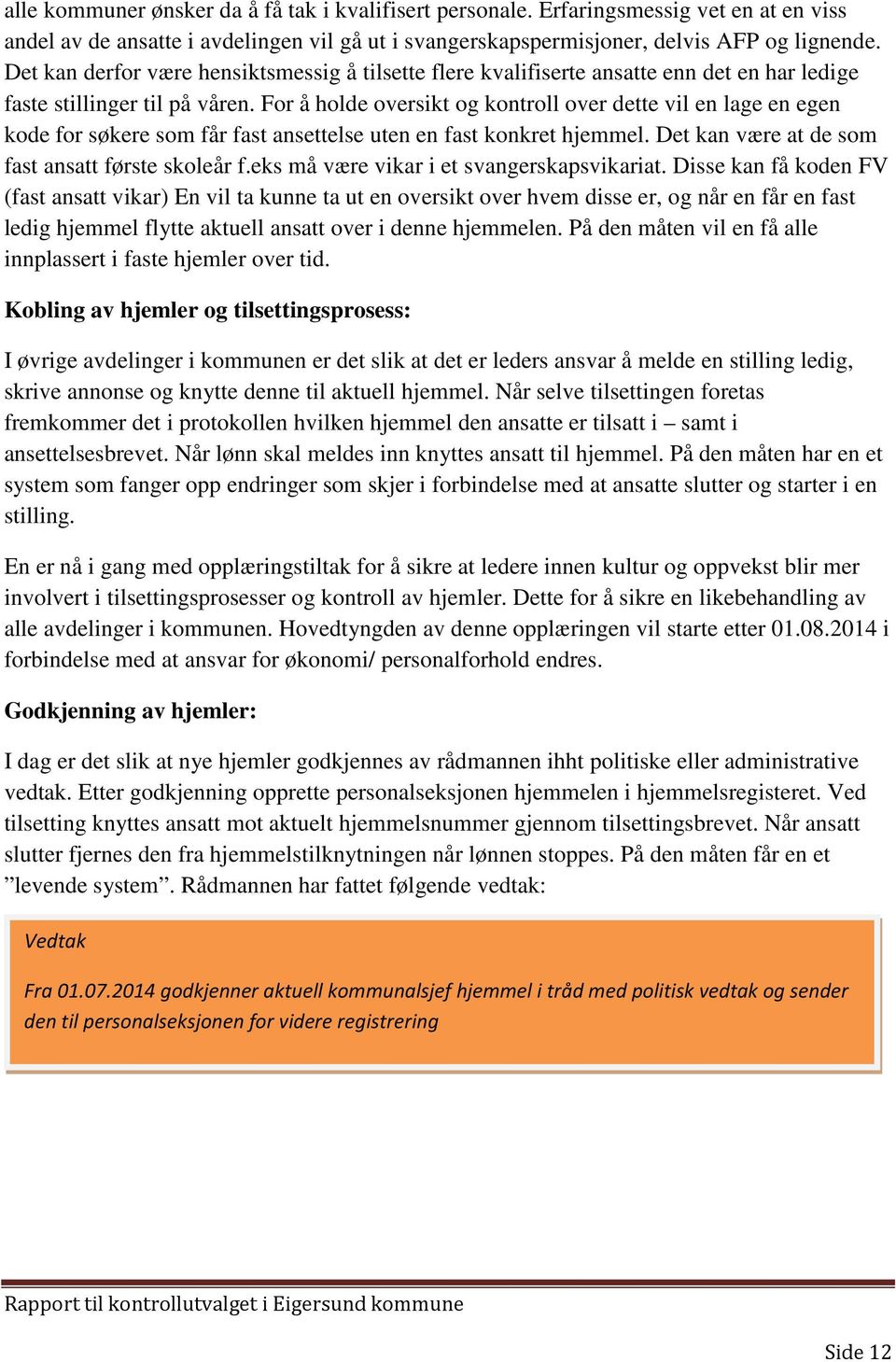 For å holde oversikt og kontroll over dette vil en lage en egen kode for søkere som får fast ansettelse uten en fast konkret hjemmel. Det kan være at de som fast ansatt første skoleår f.