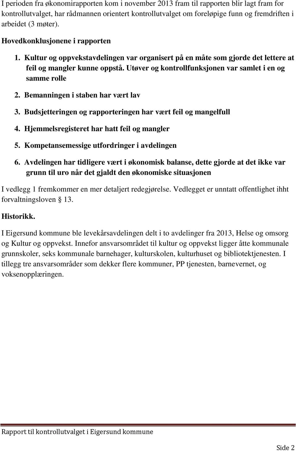 Utøver og kontrollfunksjonen var samlet i en og samme rolle 2. Bemanningen i staben har vært lav 3. Budsjetteringen og rapporteringen har vært feil og mangelfull 4.