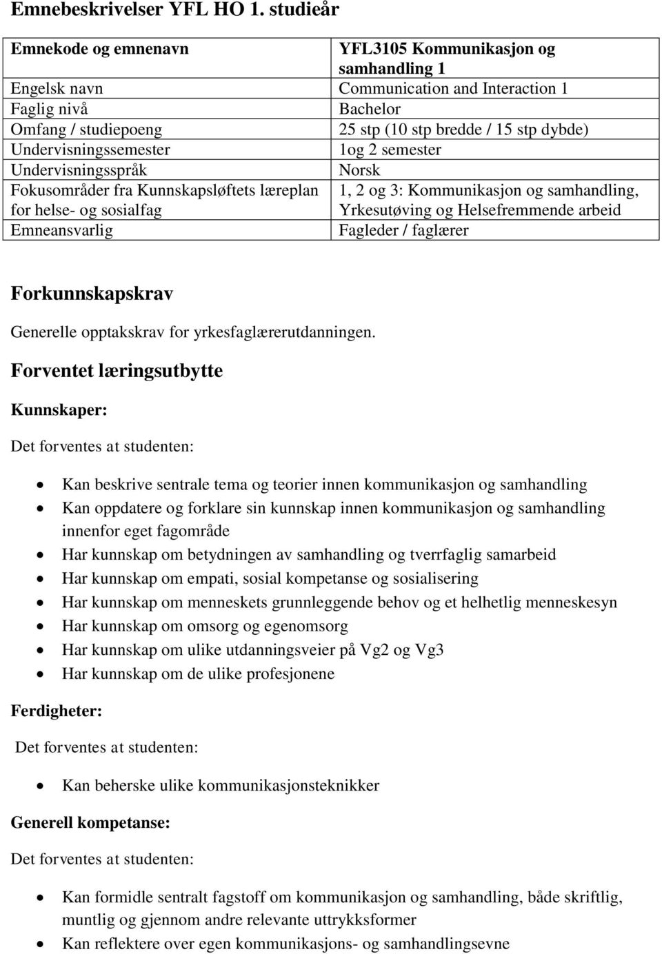 Undervisningssemester 1og 2 semester Undervisningsspråk Norsk Fokusområder fra Kunnskapsløftets læreplan for helse- og sosialfag 1, 2 og 3: Kommunikasjon og samhandling, Yrkesutøving og