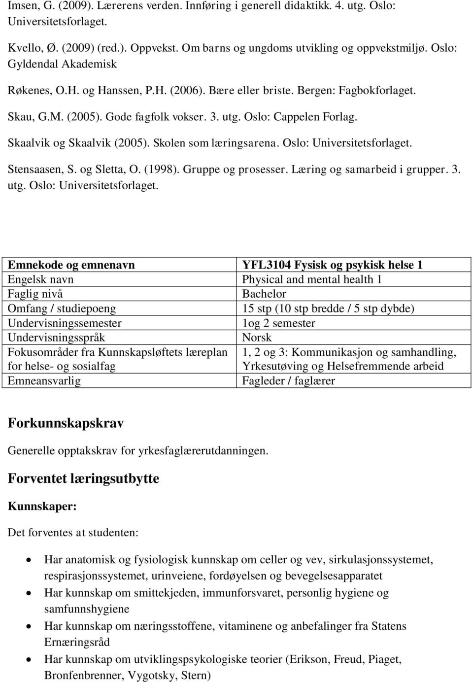 Skaalvik og Skaalvik (2005). Skolen som læringsarena. Oslo: Universitetsforlaget. Stensaasen, S. og Sletta, O. (1998). Gruppe og prosesser. Læring og samarbeid i grupper. 3. utg.