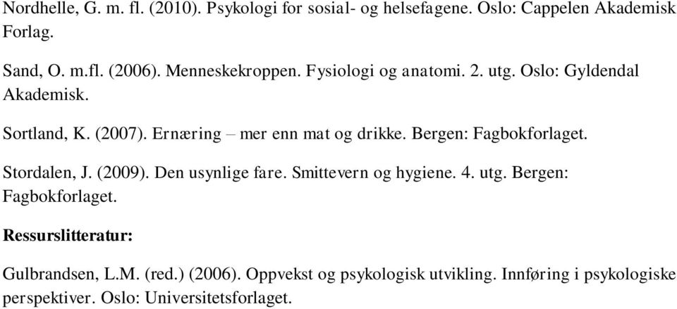 Bergen: Fagbokforlaget. Stordalen, J. (2009). Den usynlige fare. Smittevern og hygiene. 4. utg. Bergen: Fagbokforlaget.