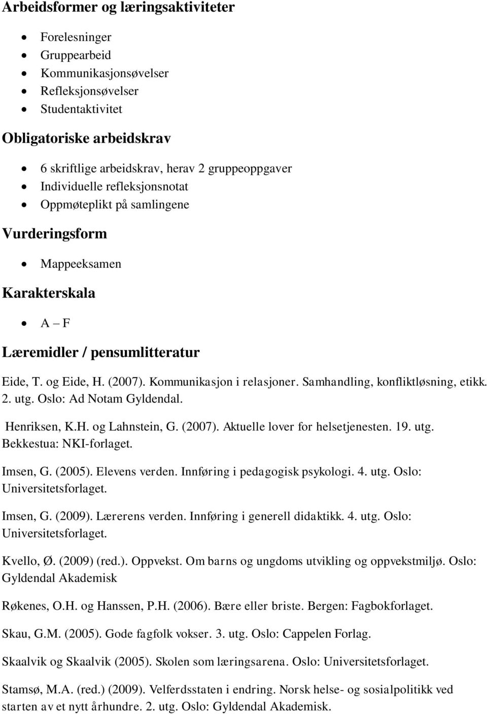 Samhandling, konfliktløsning, etikk. 2. utg. Oslo: Ad Notam Gyldendal. Henriksen, K.H. og Lahnstein, G. (2007). Aktuelle lover for helsetjenesten. 19. utg. Bekkestua: NKI-forlaget. Imsen, G. (2005).