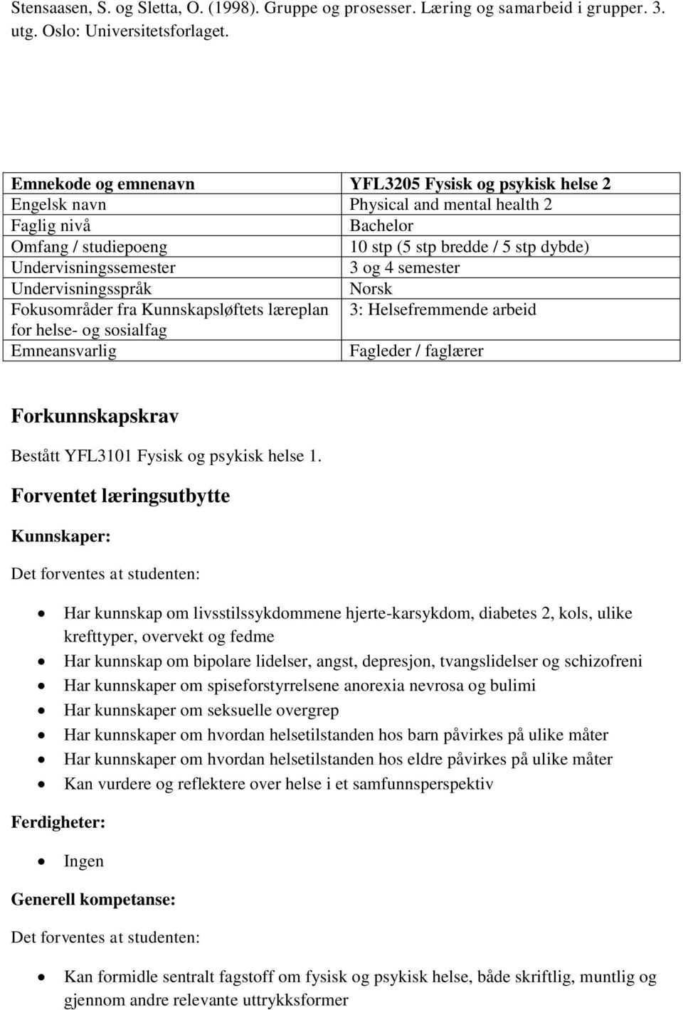 og 4 semester Undervisningsspråk Norsk Fokusområder fra Kunnskapsløftets læreplan 3: Helsefremmende arbeid for helse- og sosialfag Emneansvarlig Fagleder / faglærer Forkunnskapskrav Bestått YFL3101