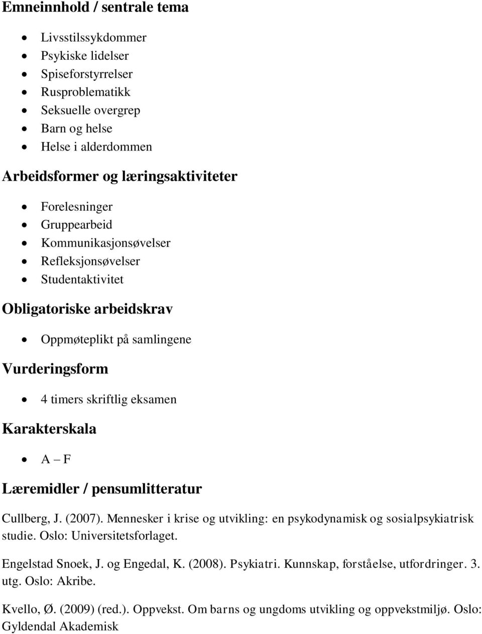 Karakterskala A F Læremidler / pensumlitteratur Cullberg, J. (2007). Mennesker i krise og utvikling: en psykodynamisk og sosialpsykiatrisk studie. Oslo: Universitetsforlaget.