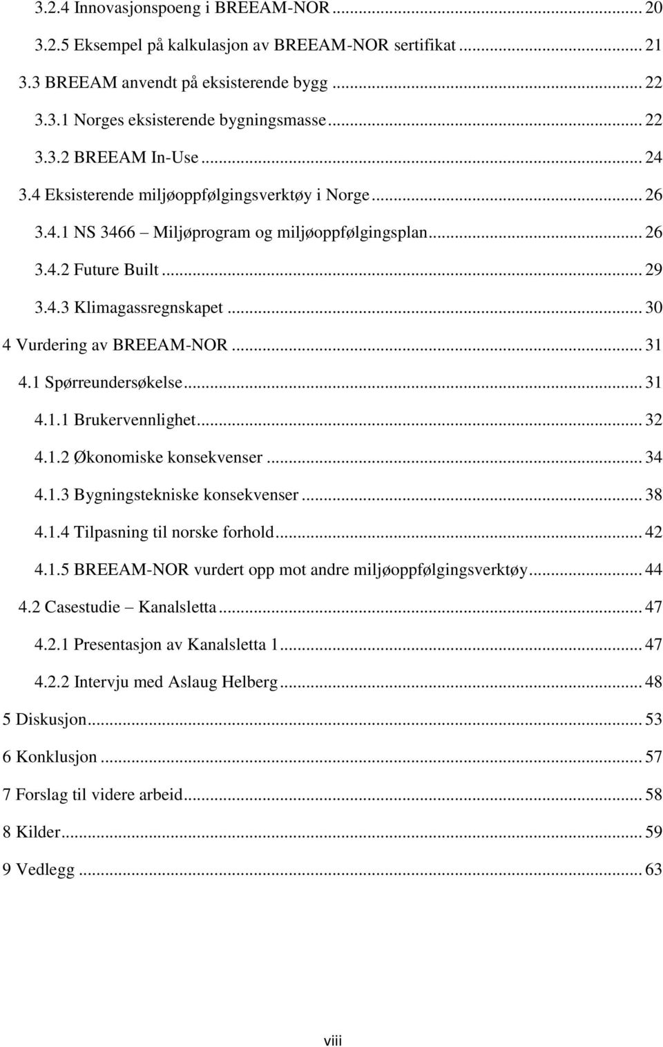 .. 31 4.1 Spørreundersøkelse... 31 4.1.1 Brukervennlighet... 32 4.1.2 Økonomiske konsekvenser... 34 4.1.3 Bygningstekniske konsekvenser... 38 4.1.4 Tilpasning til norske forhold... 42 4.1.5 BREEAM-NOR vurdert opp mot andre miljøoppfølgingsverktøy.