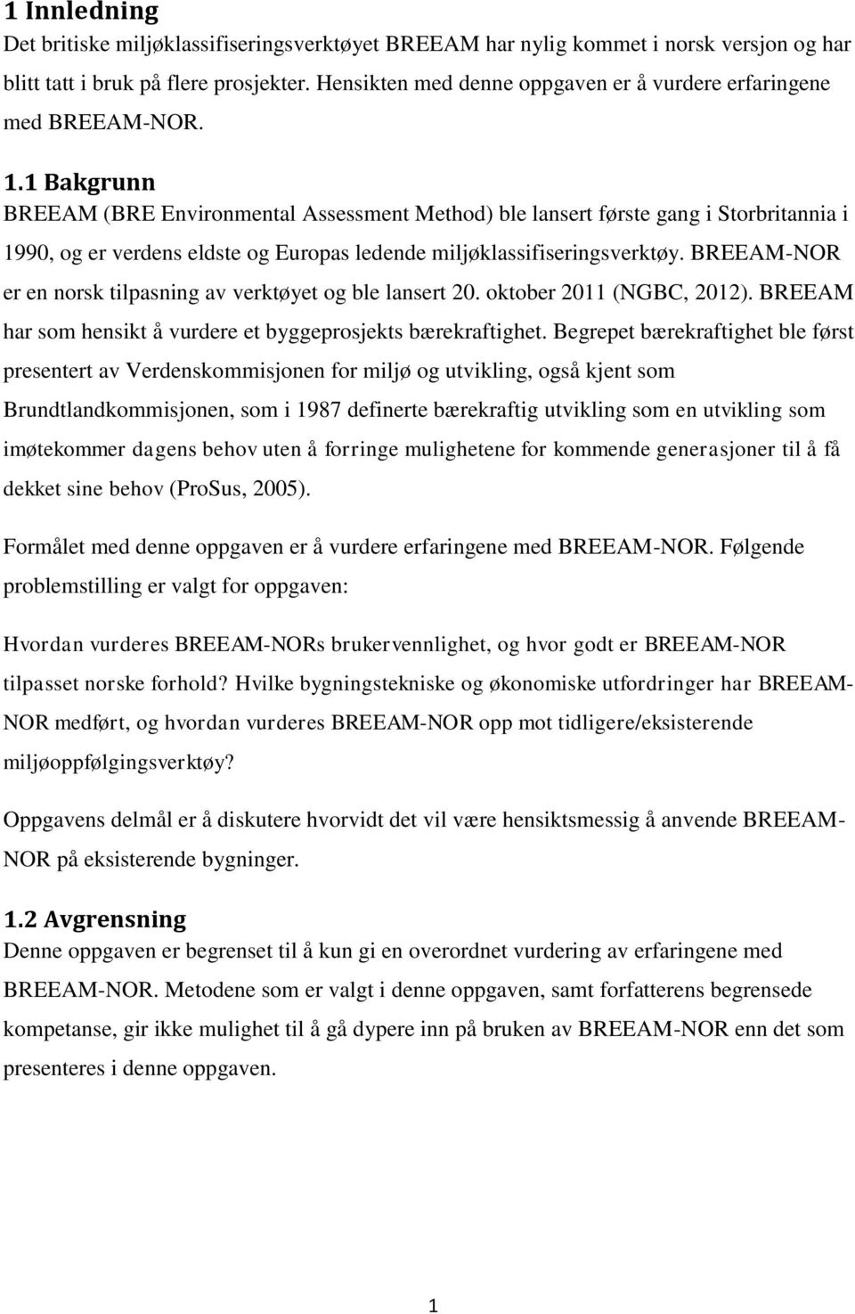 1 Bakgrunn BREEAM (BRE Environmental Assessment Method) ble lansert første gang i Storbritannia i 1990, og er verdens eldste og Europas ledende miljøklassifiseringsverktøy.