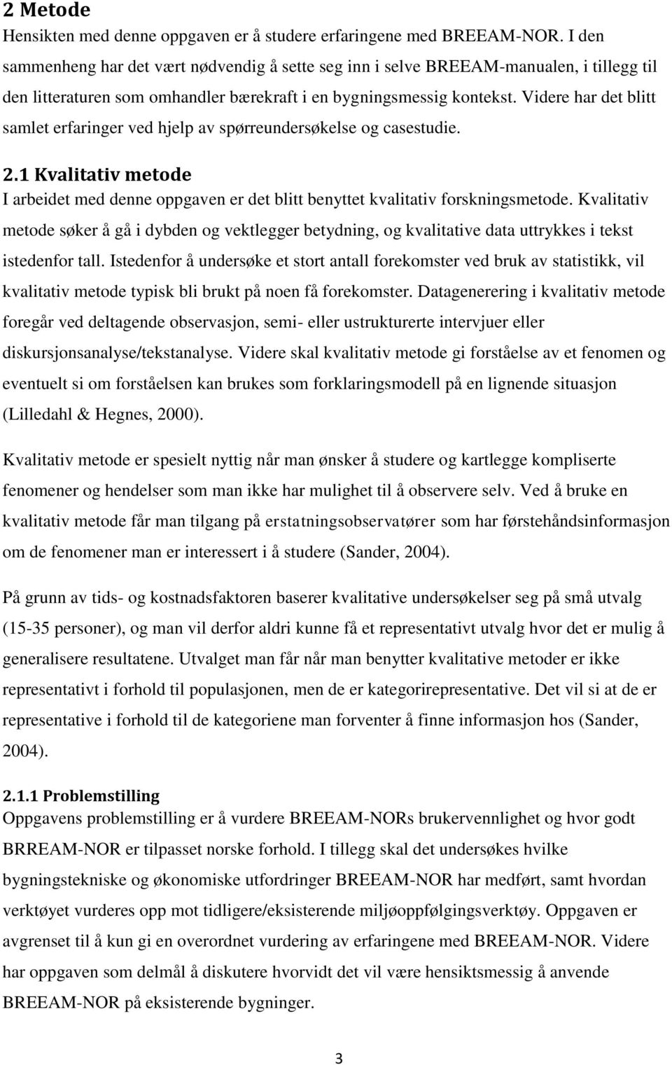 Videre har det blitt samlet erfaringer ved hjelp av spørreundersøkelse og casestudie. 2.1 Kvalitativ metode I arbeidet med denne oppgaven er det blitt benyttet kvalitativ forskningsmetode.