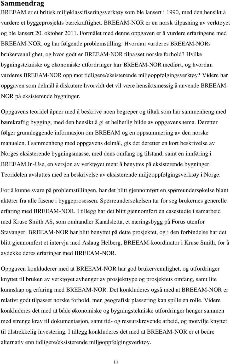 Formålet med denne oppgaven er å vurdere erfaringene med BREEAM-NOR, og har følgende problemstilling: Hvordan vurderes BREEAM-NORs brukervennlighet, og hvor godt er BREEAM-NOR tilpasset norske